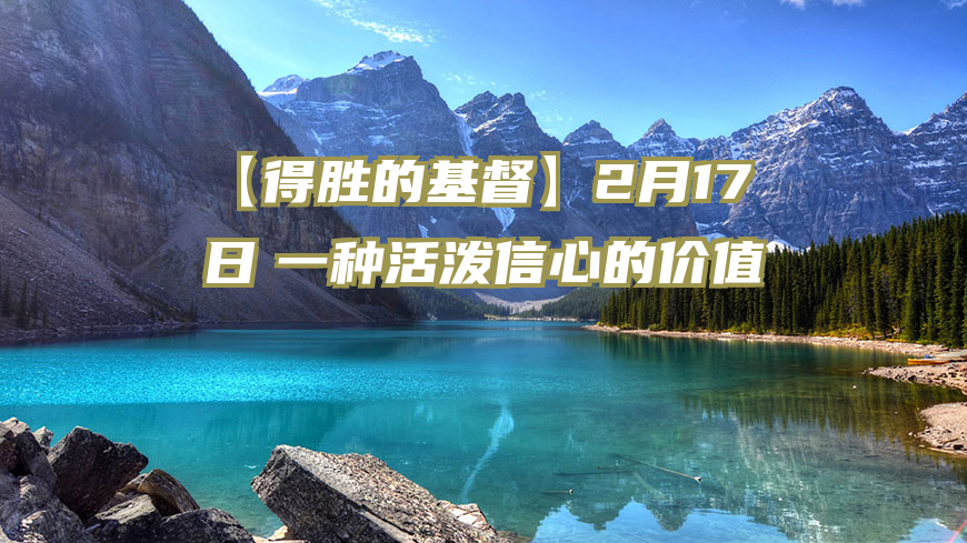 【得胜的基督】2月17日　一种活泼信心的价值