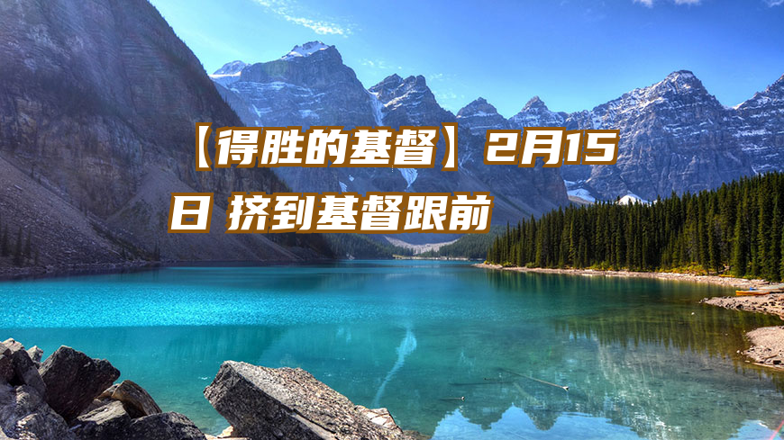 【得胜的基督】2月15日　挤到基督跟前